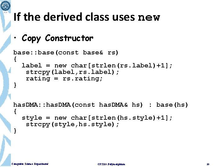 If the derived class uses new • Copy Constructor base: : base(const base& rs) If the derived class uses new • Copy Constructor base: : base(const base& rs)