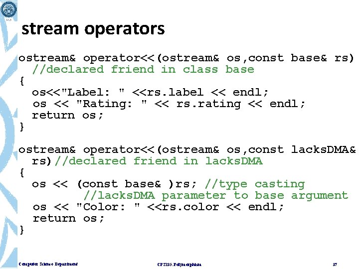 stream operators ostream& operator<<(ostream& os, const base& rs) //declared friend in class base { stream operators ostream& operator<<(ostream& os, const base& rs) //declared friend in class base {
