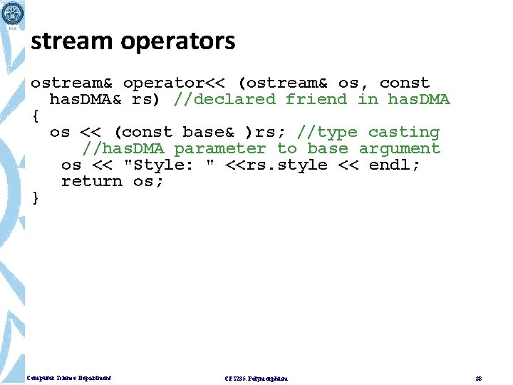 stream operators ostream& operator<< (ostream& os, const has. DMA& rs) //declared friend in has. stream operators ostream& operator<< (ostream& os, const has. DMA& rs) //declared friend in has.