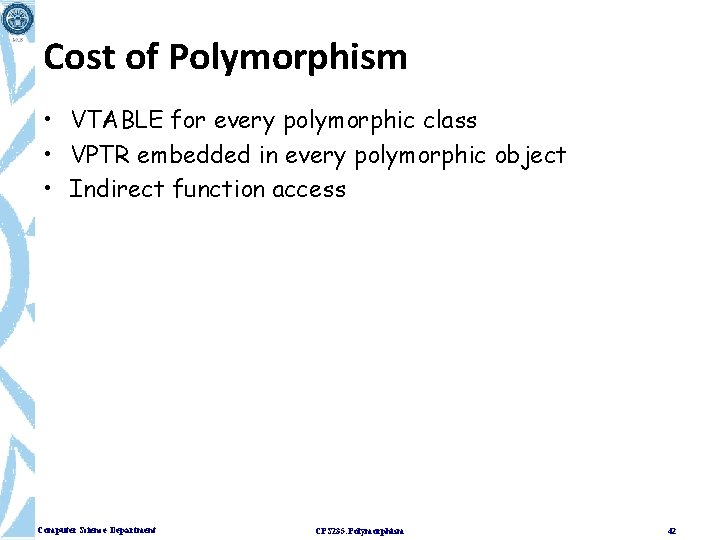 Cost of Polymorphism • VTABLE for every polymorphic class • VPTR embedded in every