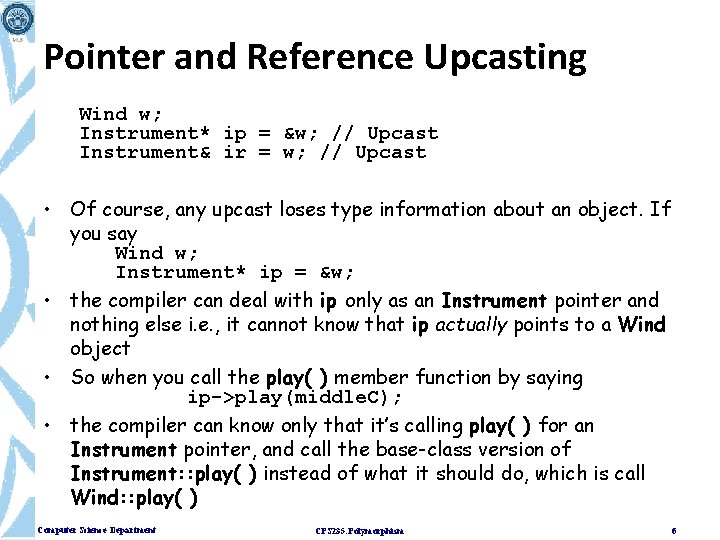 Pointer and Reference Upcasting Wind w; Instrument* ip = &w; // Upcast Instrument& ir