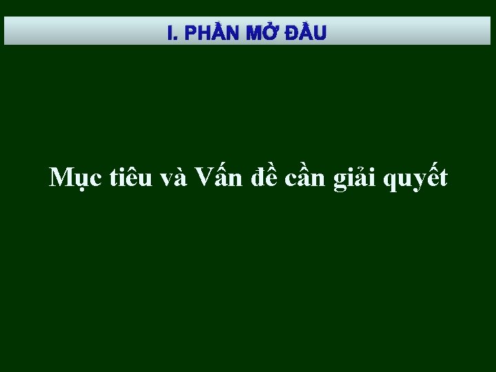 I. PHẦN MỞ ĐẦU Mục tiêu và Vấn đề cần giải quyết 