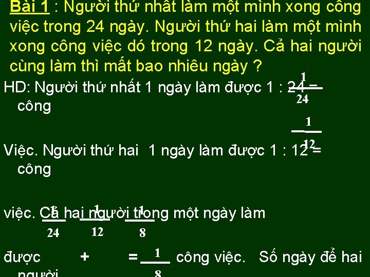 Bài 1 : Người thứ nhất làm một mình xong công việc trong 24