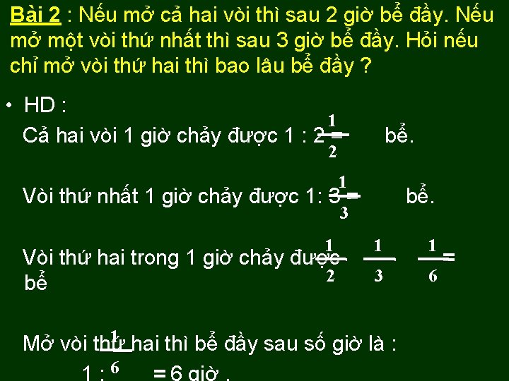 Bài 2 : Nếu mở cả hai vòi thì sau 2 giờ bể đầy.