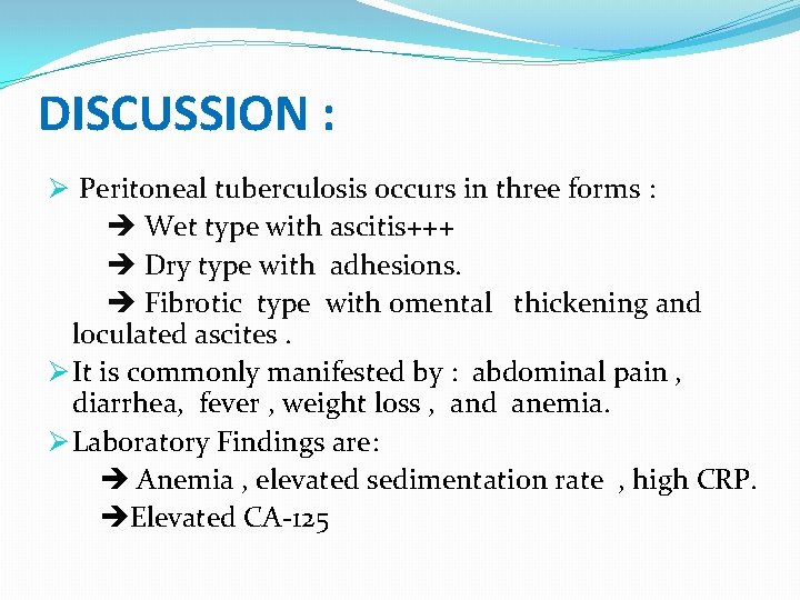 DISCUSSION : Ø Peritoneal tuberculosis occurs in three forms : Wet type with ascitis+++