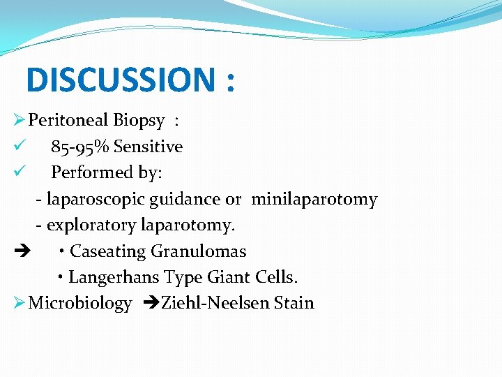 DISCUSSION : Ø Peritoneal Biopsy : ü 85 -95% Sensitive ü Performed by: -