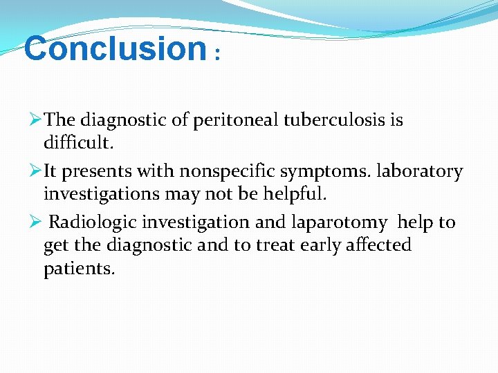 Conclusion : ØThe diagnostic of peritoneal tuberculosis is difficult. ØIt presents with nonspecific symptoms.