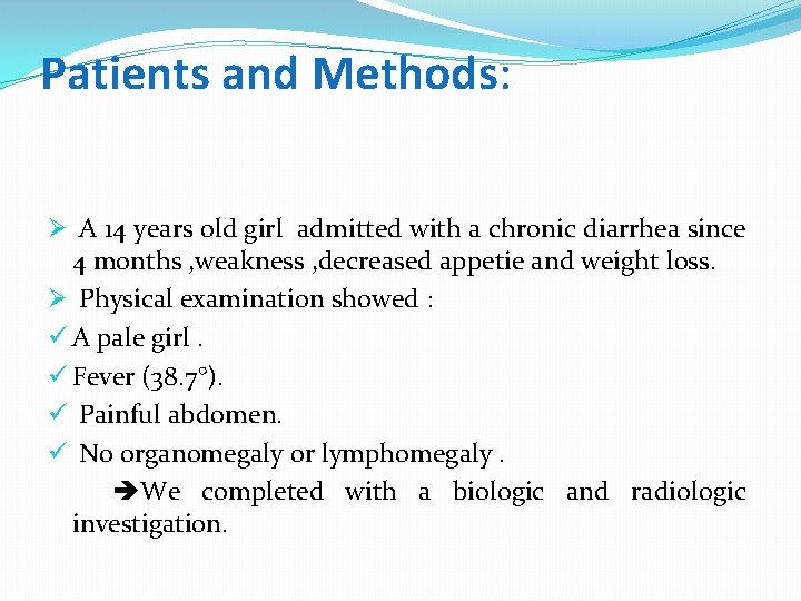 Patients and Methods: Ø A 14 years old girl admitted with a chronic diarrhea