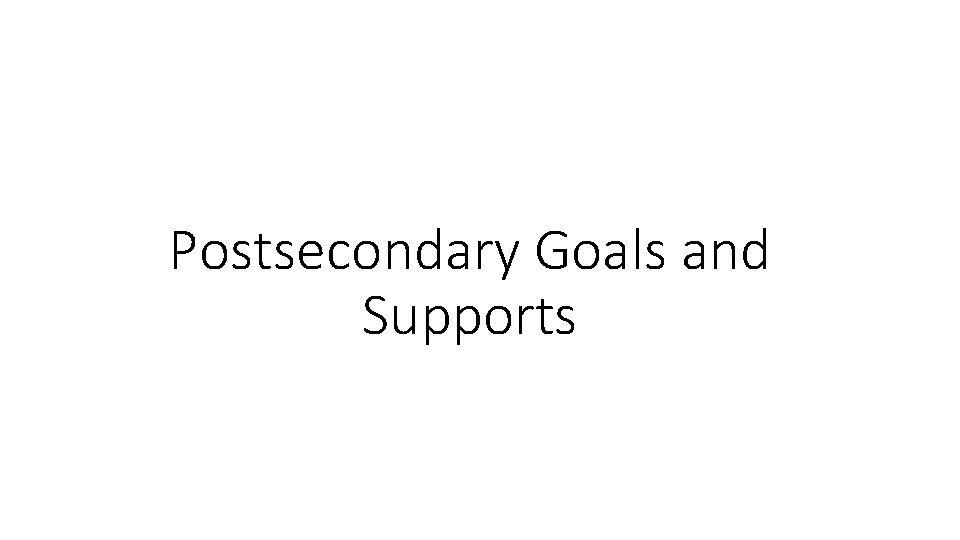 Postsecondary Goals and Supports 