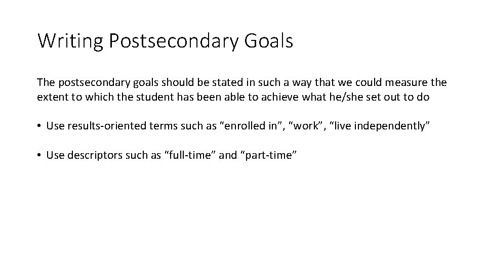 Writing Postsecondary Goals The postsecondary goals should be stated in such a way that