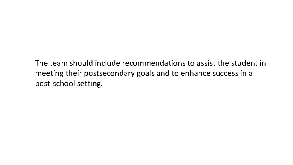 The team should include recommendations to assist the student in meeting their postsecondary goals