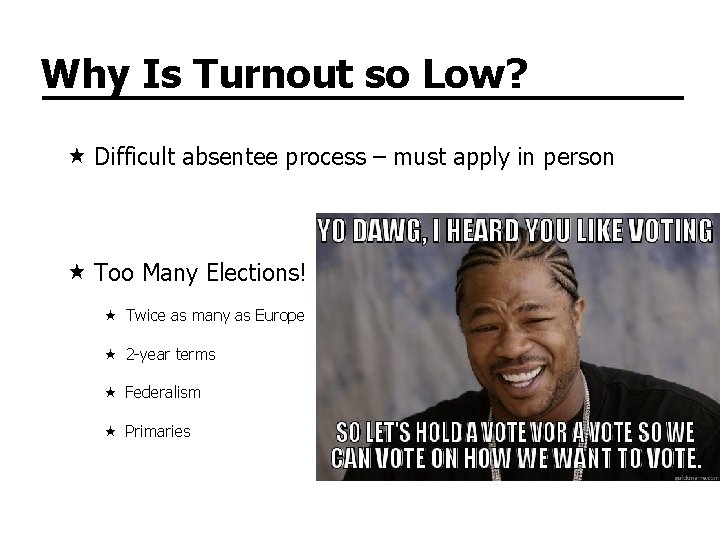 Why Is Turnout so Low? Difficult absentee process – must apply in person Too