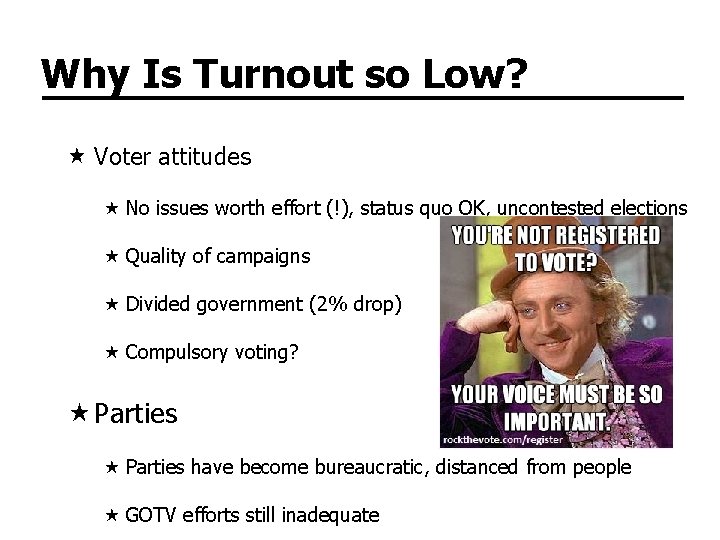 Why Is Turnout so Low? Voter attitudes No issues worth effort (!), status quo