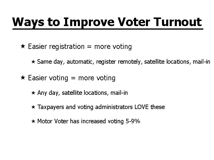 Ways to Improve Voter Turnout Easier registration = more voting Same day, automatic, register