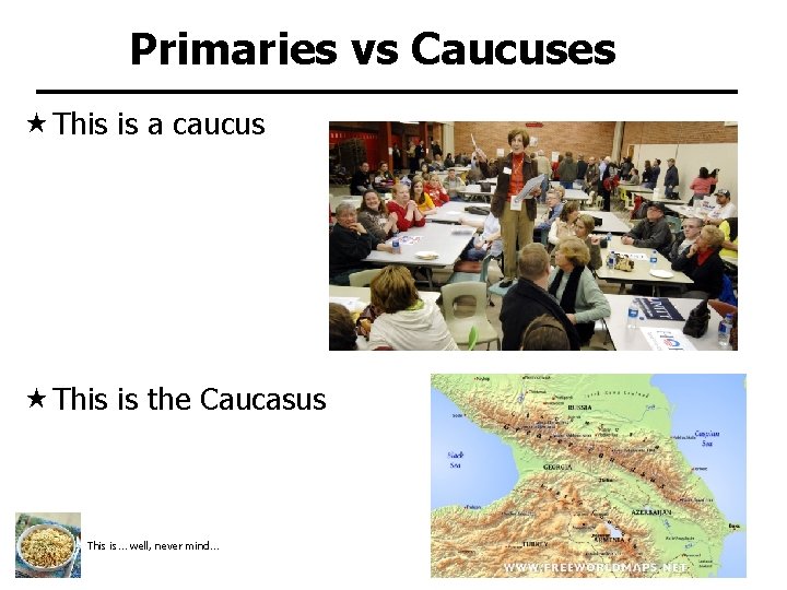 Primaries vs Caucuses This is a caucus This is the Caucasus This is… well,