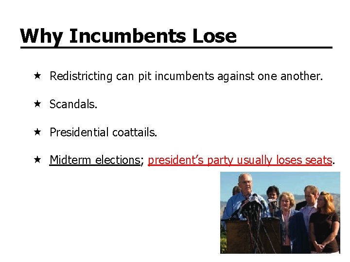 Why Incumbents Lose Redistricting can pit incumbents against one another. Scandals. Presidential coattails. Midterm