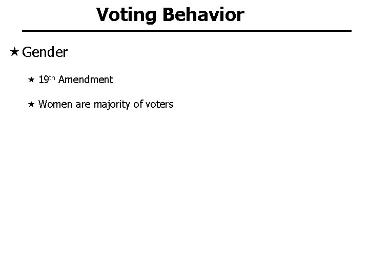 Voting Behavior Gender 19 th Amendment Women are majority of voters 