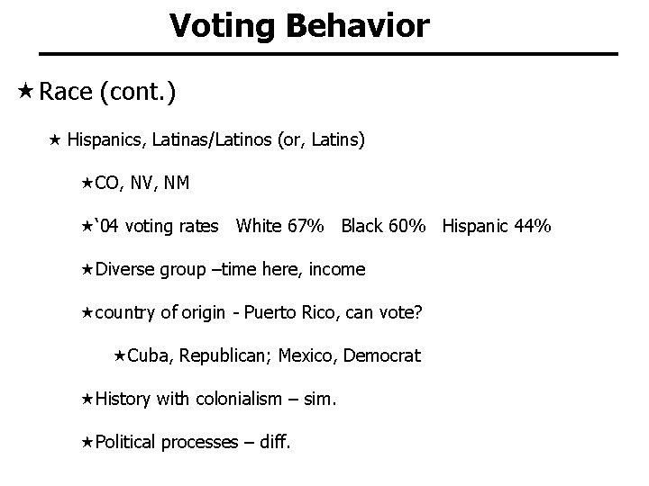 Voting Behavior Race (cont. ) Hispanics, Latinas/Latinos (or, Latins) CO, NV, NM ‘ 04