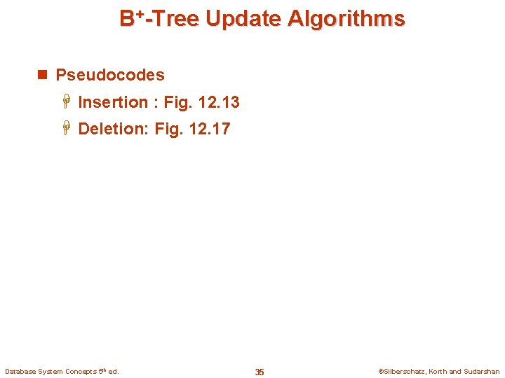B+-Tree Update Algorithms n Pseudocodes H Insertion : Fig. 12. 13 H Deletion: Fig.
