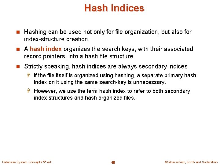 Hash Indices n Hashing can be used not only for file organization, but also