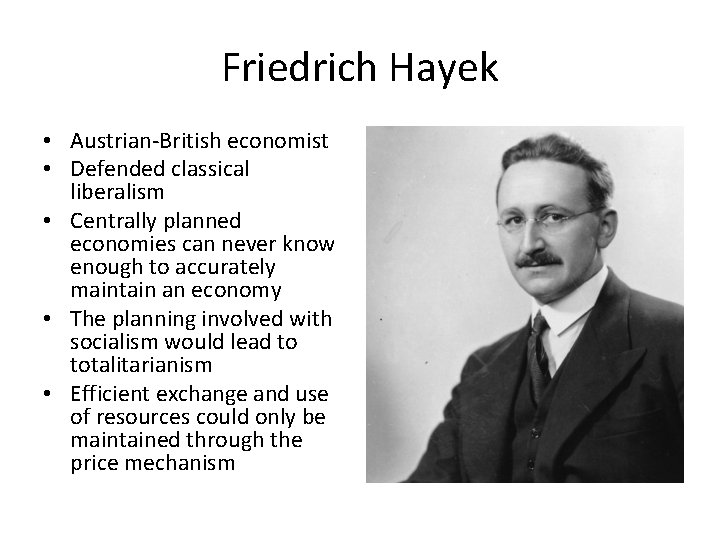 Friedrich Hayek • Austrian-British economist • Defended classical liberalism • Centrally planned economies can