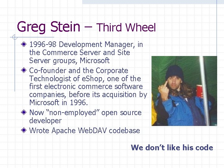 Greg Stein – Third Wheel 1996 -98 Development Manager, in the Commerce Server and