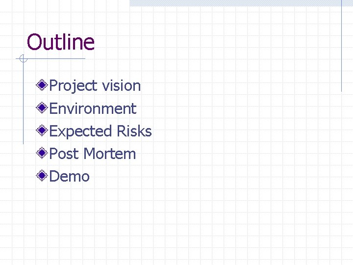 Outline Project vision Environment Expected Risks Post Mortem Demo 