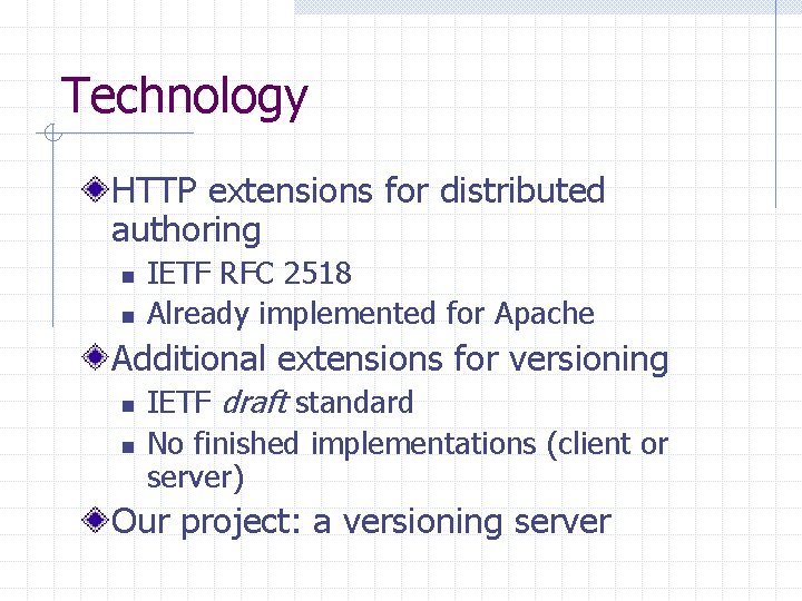 Technology HTTP extensions for distributed authoring n n IETF RFC 2518 Already implemented for