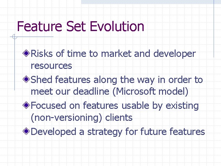 Feature Set Evolution Risks of time to market and developer resources Shed features along