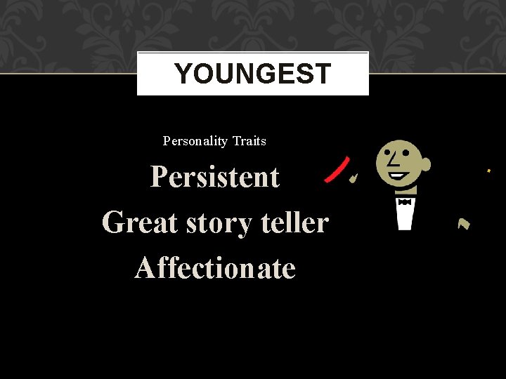 YOUNGEST Personality Traits Persistent Great story teller Affectionate 