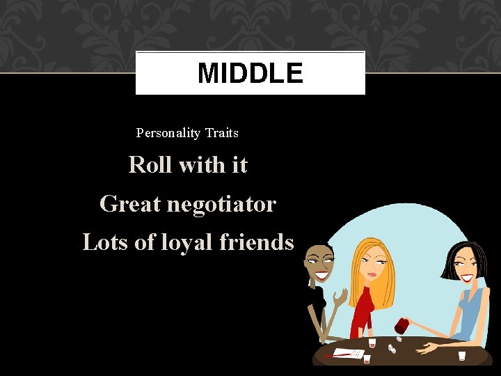 MIDDLE Personality Traits Roll with it Great negotiator Lots of loyal friends 