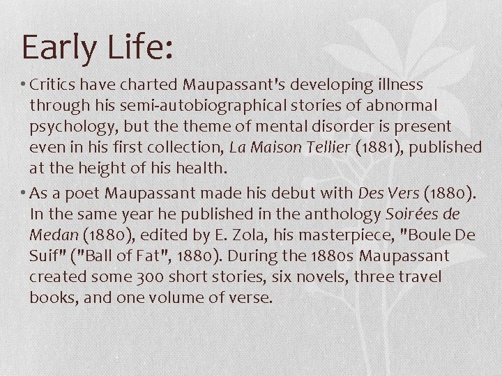 Early Life: • Critics have charted Maupassant's developing illness through his semi-autobiographical stories of