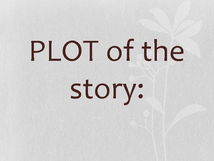 PLOT of the story: PLOT of the story: