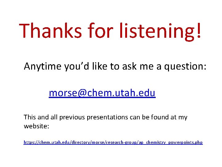 Thanks for listening! Anytime you’d like to ask me a question: morse@chem. utah. edu