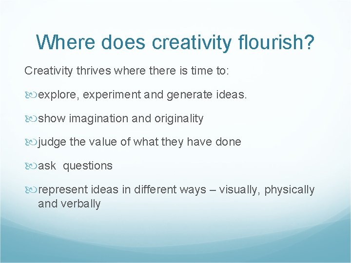 Where does creativity flourish? Creativity thrives where there is time to: explore, experiment and