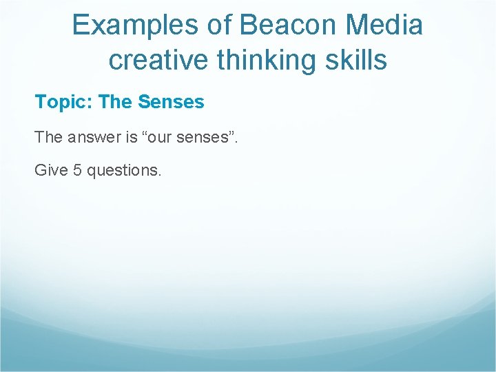Examples of Beacon Media creative thinking skills Topic: The Senses The answer is “our