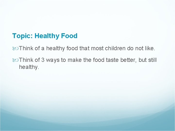 Topic: Healthy Food Think of a healthy food that most children do not like.