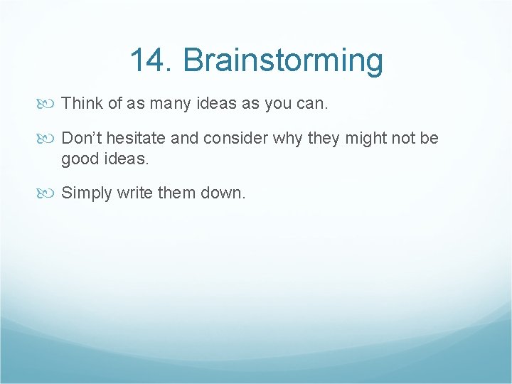 14. Brainstorming Think of as many ideas as you can. Don’t hesitate and consider