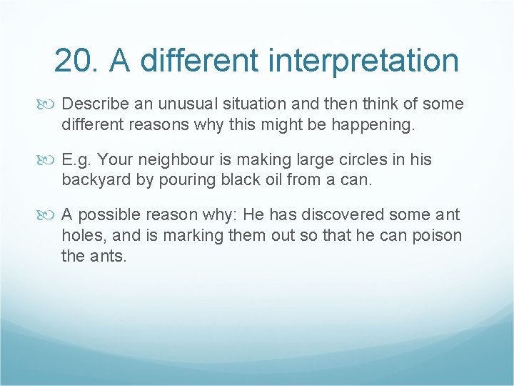 20. A different interpretation Describe an unusual situation and then think of some different