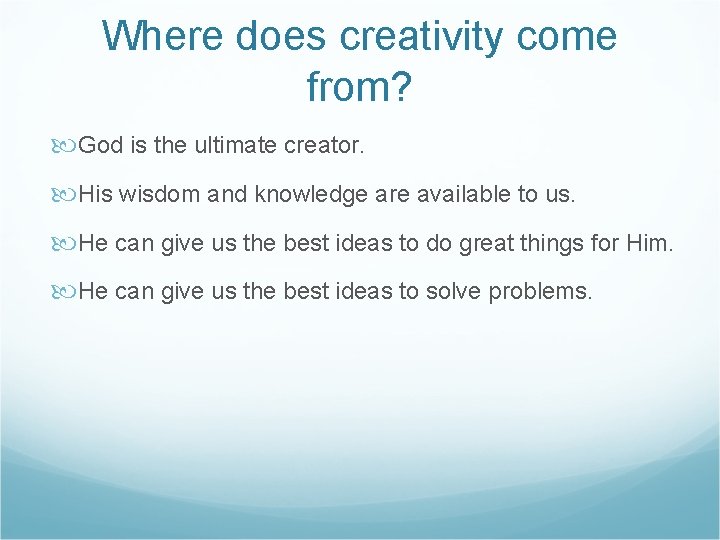 Where does creativity come from? God is the ultimate creator. His wisdom and knowledge