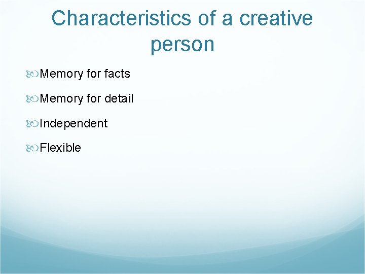 Characteristics of a creative person Memory for facts Memory for detail Independent Flexible 