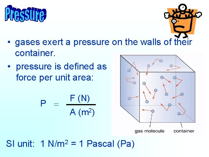  • gases exert a pressure on the walls of their container. • pressure