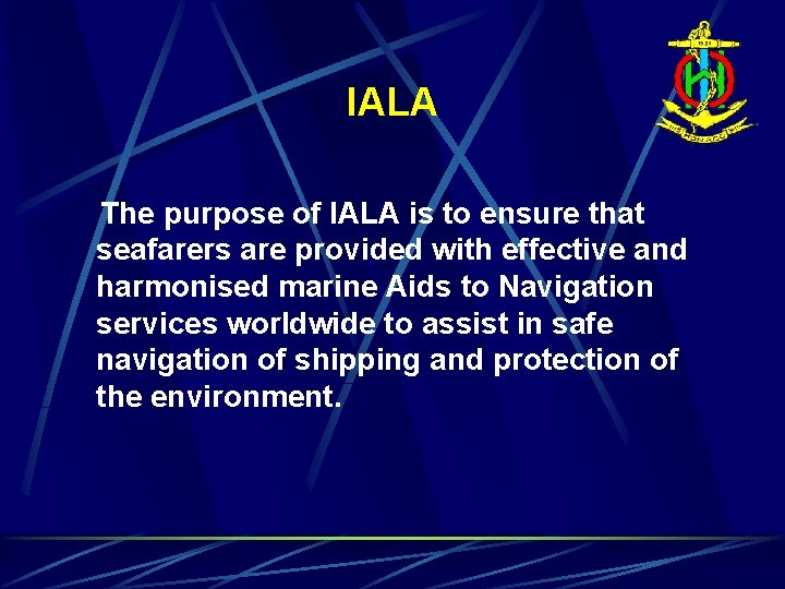 IALA The purpose of IALA is to ensure that seafarers are provided with effective