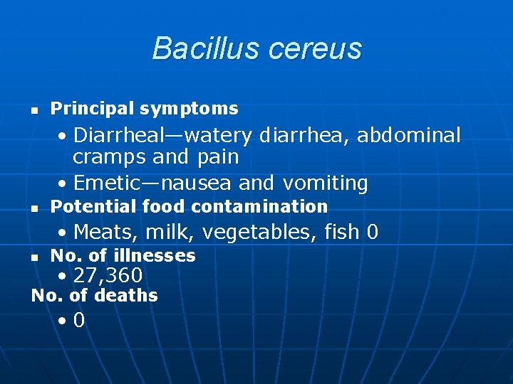 Bacillus cereus n Principal symptoms • Diarrheal—watery diarrhea, abdominal cramps and pain • Emetic—nausea