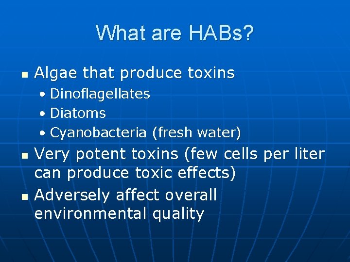 What are HABs? n Algae that produce toxins • Dinoflagellates • Diatoms • Cyanobacteria