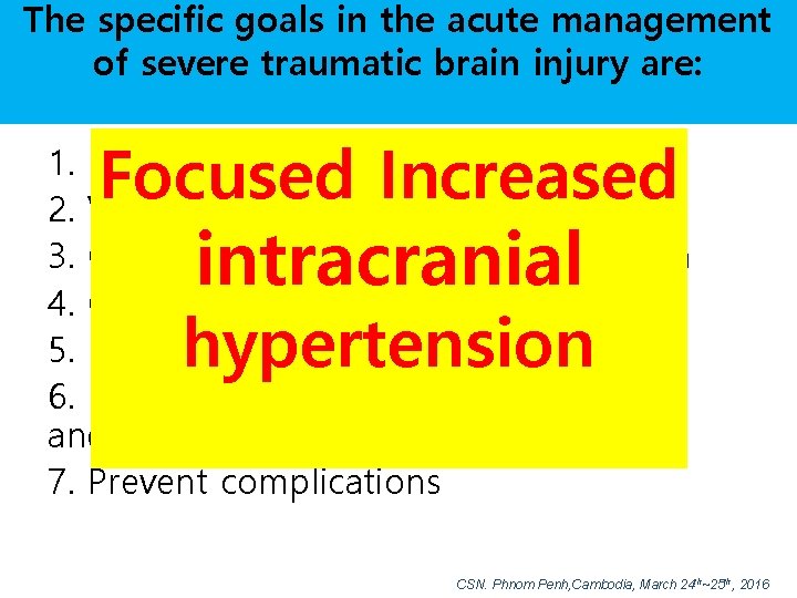 The specific goals in the acute management of severe traumatic brain injury are: Focused