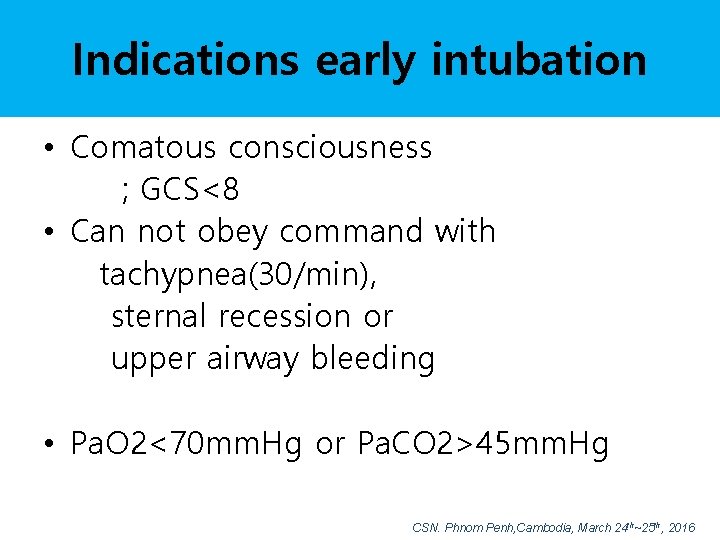 Indications early intubation • Comatous consciousness ; GCS<8 • Can not obey command with