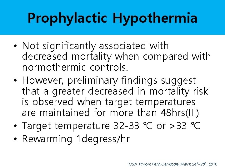 Prophylactic Hypothermia • Not significantly associated with decreased mortality when compared with normothermic controls.