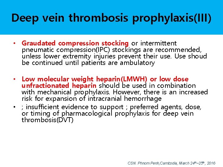 Deep vein thrombosis prophylaxis(III) • Graudated compression stocking or intermittent pneumatic compression(IPC) stockings are