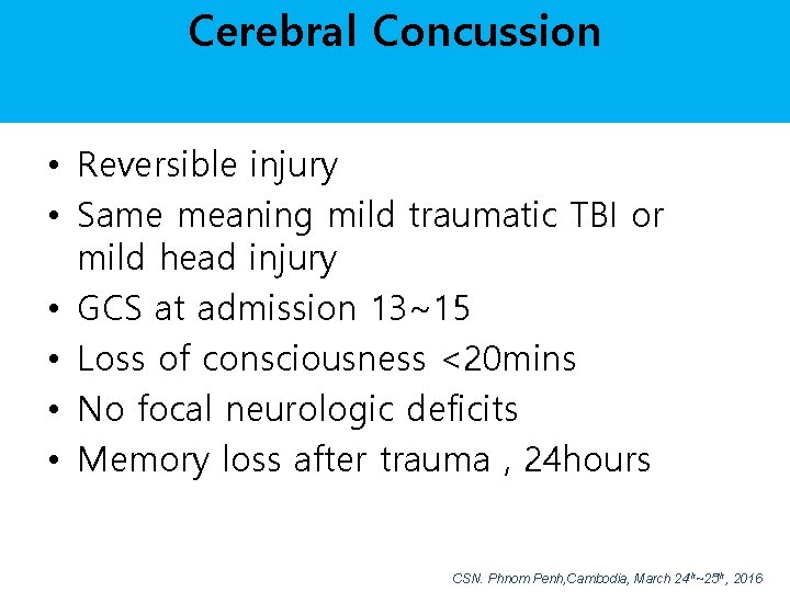 Cerebral Concussion • Reversible injury • Same meaning mild traumatic TBI or mild head